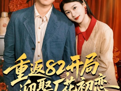 重返82，开局迎娶厂花初恋